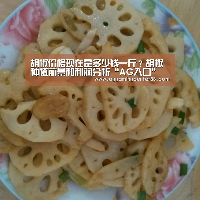 胡椒价格现在是多少钱一斤?胡椒种植前景和利润分析“AG入口”(图3) AG百家乐